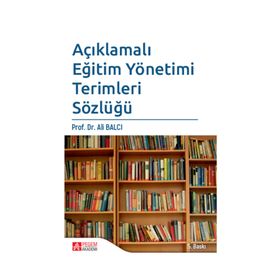 AÇIKLAMALI EĞİTİM YÖNETİMİ TERIMLERI SÖZLÜĞÜ - ALI BALCI