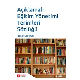 AÇIKLAMALI EĞİTİM YÖNETİMİ TERIMLERI SÖZLÜĞÜ - ALI BALCI