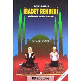 AÇIKLAMALI İBADET REHBERI RESIMLERLE ABDEST VE NAMAZ - SEYFETTIN YAZICI