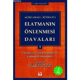 Açıklamalı - İçtihatlı Elatmanın Önlenmesi Davaları 1 Tapulu ve Çaplı Taşınmazlara Elatmanın Önlenmesi - Eraslan Özkaya