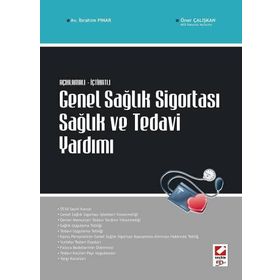 AÇIKLAMALI İÇTİHATLI GENEL SAĞLIK SİGORTASI SAĞLIK VE TEDAVI YARDIMI - İBRAHİM PINAR;ÖMER ÇALIŞKAN