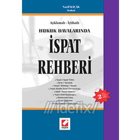 AÇIKLAMALI - İÇTİHATLI HUKUK DAVALARINDA İSPAT REHBERI - NAZIF KAÇAK