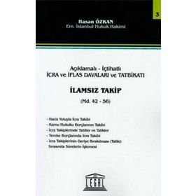 Açıklamalı - İçtihatlı İcra ve İflas Davaları ve Tatbikatı İlamsız Takip Md. 42-56 - Hasan Özkan