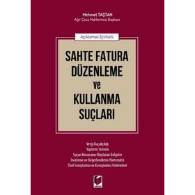 Açıklamalı İçtihatlı Sahte Fatura Düzenleme ve Kullanma Suçları - Mehmet Taştan