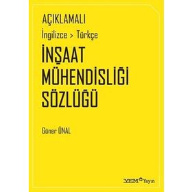 AÇIKLAMALI İNGİLİZCE-TÜRKÇE İNŞAAT MÜHENDİSLİĞİ SÖZLÜĞÜ - GÜNER ÜNAL
