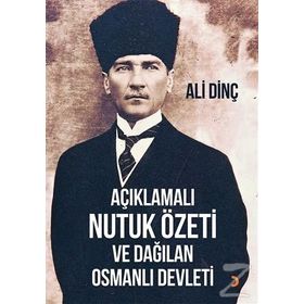 Açıklamalı Nutuk Özeti ve Dağılan Osmanlı Devleti - Ali Dinç