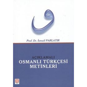 AÇIKLAMALI OSMANLI TÜRKÇESİ METINLERI - İSMAİL PARLATIR