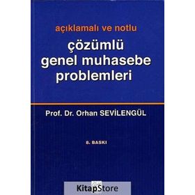 AÇIKLAMALI VE NOTLU ÇÖZÜMLÜ GENEL MUHASEBE PROBLEMLERI - ORHAN SEVILENGÜL