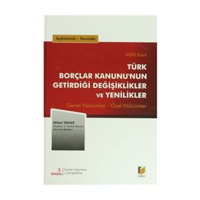 AÇIKLAMALI, YORUMLU 6098 SAYILI TÜRK BORÇLAR KANUNUNUN GETİRDİĞİ DEĞİŞİKLİKLER VE YENILIKLER GENEL HÜKÜMLER - ÖZEL HÜKÜMLER - NIHAT YAVUZ