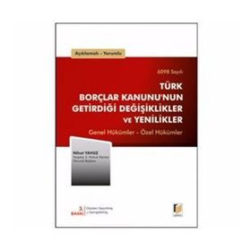 AÇIKLAMALI, YORUMLU 6098 SAYILI TÜRK BORÇLAR KANUNUNUN GETİRDİĞİ DEĞİŞİKLİKLER VE YENILIKLER GENEL HÜKÜMLER - ÖZEL HÜKÜMLER - NIHAT YAVUZ
