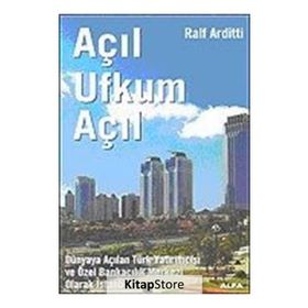 AÇIL UFKUM AÇIL DÜNYAYA AÇILAN TÜRK YATIRIMCISI VE ÖZEL BANKACILIK MERKEZI OLARAK İSTANBUL - RALF ARDITTI
