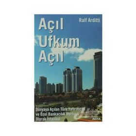 AÇIL UFKUM AÇIL DÜNYAYA AÇILAN TÜRK YATIRIMCISI VE ÖZEL BANKACILIK MERKEZI OLARAK İSTANBUL - RALF ARDITTI