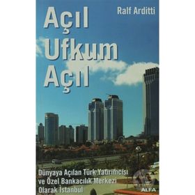 AÇIL UFKUM AÇIL DÜNYAYA AÇILAN TÜRK YATIRIMCISI VE ÖZEL BANKACILIK MERKEZI OLARAK İSTANBUL - RALF ARDITTI