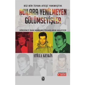 ACILARA YENILMEYEN GÜLÜMSEYİŞLER 12 MART, DENIZ, YUSUF, HÜSEYİN, İDAMLAR - ATILLA KESKIN