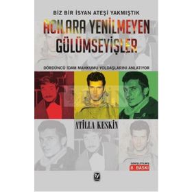 ACILARA YENILMEYEN GÜLÜMSEYİŞLER 12 MART, DENIZ, YUSUF, HÜSEYİN, İDAMLAR - ATILLA KESKIN