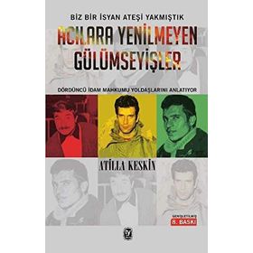 ACILARA YENILMEYEN GÜLÜMSEYİŞLER 12 MART, DENIZ, YUSUF, HÜSEYİN, İDAMLAR - ATILLA KESKIN