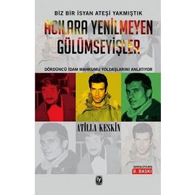 ACILARA YENILMEYEN GÜLÜMSEYİŞLER 12 MART, DENIZ, YUSUF, HÜSEYİN, İDAMLAR - ATILLA KESKIN