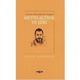 Acının Atlasında Bir Sürgün Metin Altıok ve Şiiri - Yusuf Aydoğdu