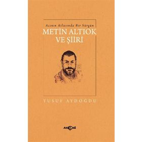 Acının Atlasında Bir Sürgün Metin Altıok ve Şiiri - Yusuf Aydoğdu
