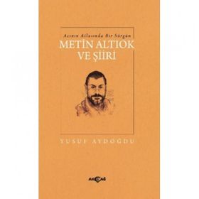 Acının Atlasında Bir Sürgün Metin Altıok ve Şiiri - Yusuf Aydoğdu