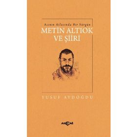 Acının Atlasında Bir Sürgün Metin Altıok ve Şiiri - Yusuf Aydoğdu