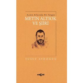 Acının Atlasında Bir Sürgün Metin Altıok ve Şiiri - Yusuf Aydoğdu