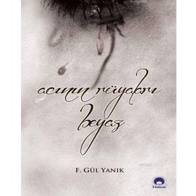 Acının Rüyaları Beyaz - F. Gül Yanık