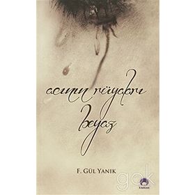 Acının Rüyaları Beyaz - F. Gül Yanık