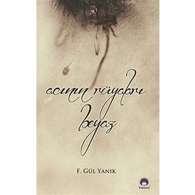 Acının Rüyaları Beyaz - F. Gül Yanık