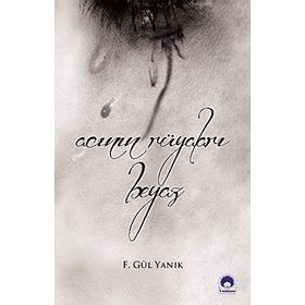 Acının Rüyaları Beyaz - F. Gül Yanık