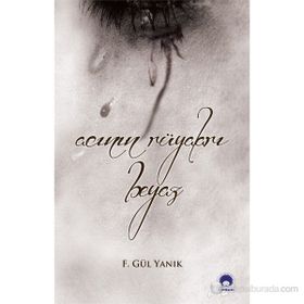 Acının Rüyaları Beyaz - F. Gül Yanık