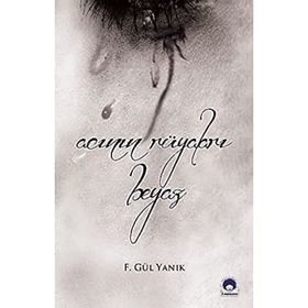 Acının Rüyaları Beyaz - F. Gül Yanık