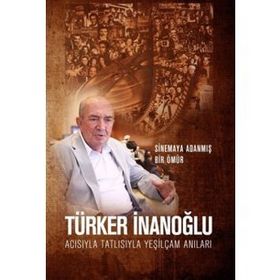 Acısıyla Tatlısıyla Yeşilçam Anıları - Türker İnanoğlu