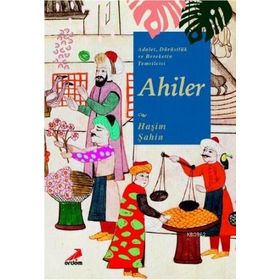 Adalet Dürüstlük ve Bereketin Temsilcisi Ahiler - Haşim Şahin