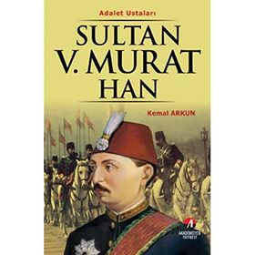 ADALET USTALARI SULTAN V.MURAT HAN 33.OSMANLI PADİŞAHI 98.İSLAM HALIFESI - KEMAL ARKUN