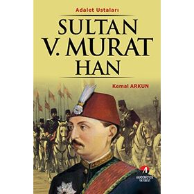 ADALET USTALARI SULTAN V.MURAT HAN 33.OSMANLI PADİŞAHI 98.İSLAM HALIFESI - KEMAL ARKUN
