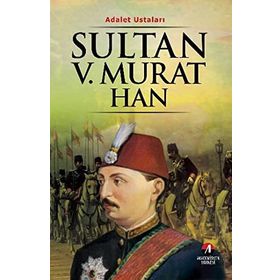 ADALET USTALARI SULTAN V.MURAT HAN 33.OSMANLI PADİŞAHI 98.İSLAM HALIFESI - KEMAL ARKUN