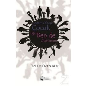 Adam Olacak Çocuk Eğer Ben de Olabilirsem - Özlem Özen Koç
