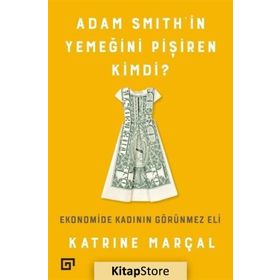 Adam Smith’in Yemeğini Pişiren Kimdi? - Katrine Marçal