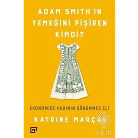 Adam Smith’in Yemeğini Pişiren Kimdi? - Katrine Marçal