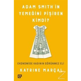 Adam Smith’in Yemeğini Pişiren Kimdi? - Katrine Marçal