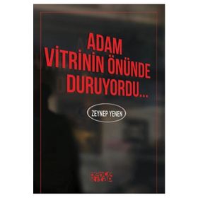 Adam Vitrinin Önünde Duruyordu - Zeynep Yenen
