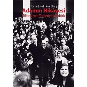 Adamın Hikayesi - Bilinmeyen Yönleriyle Atatürk - Ertuğrul Sertbaş