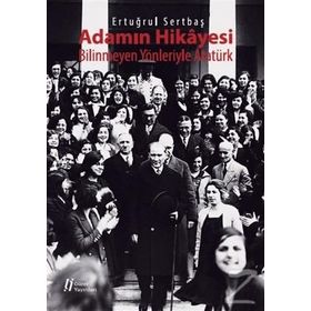 Adamın Hikayesi - Bilinmeyen Yönleriyle Atatürk - Ertuğrul Sertbaş
