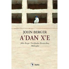 A´DAN X´E JOHN BERGER TARAFINDAN KURTARILMIŞ MEKTUPLAR - JOHN BERGER