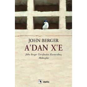 A´DAN X´E JOHN BERGER TARAFINDAN KURTARILMIŞ MEKTUPLAR - JOHN BERGER