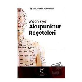 A'dan Z'ye Akupunktur Reçeteleri - Ş. Şefkat Abenyakar