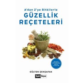 A’dan Z’ye Bitkilerle Güzellik Reçeteleri - Gülten Şenşafak