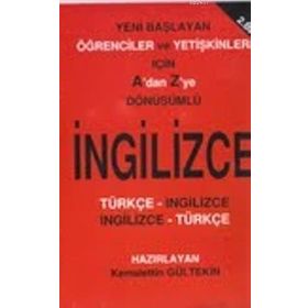 A'DAN Z'YE DÖNÜŞÜMLÜ İNGILIZCE YENI BAŞLAYAN ÖĞRENCILER VE YETIŞKINLER İÇIN - KEMALETTIN GÜLTEKIN