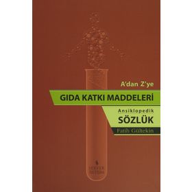 A’dan Z’ye Gıda Katkı Maddeleri - Ansiklopedik Sözlük - Fatih Gültekin